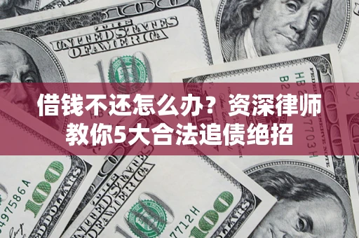 济南借钱不还怎么办？资深律师教你5大合法追债绝招