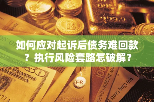 济南如何应对起诉后债务难回款？执行风险套路怎破解？