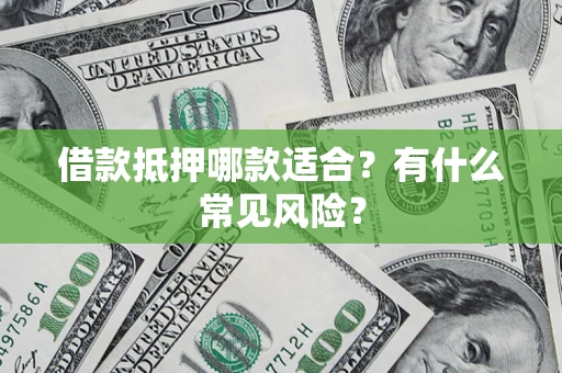 济南借款抵押哪款适合？有什么常见风险？