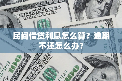 济南民间借贷利息怎么算？逾期不还怎么办？